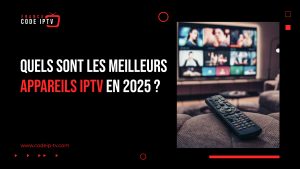 Quels sont les meilleurs appareils IPTV en 2025 ?